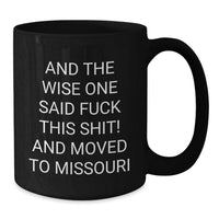 Load image into Gallery viewer, Funny Missouri Black Coffee Mugs Gifts from Friends to Missouri, Unique Birthday Unique Gift for Men, Women, or Coworkers, And The Wise One Said F--k This Shit! And Moved To Missouri - Additional