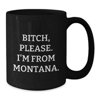 Load image into Gallery viewer, Montana Inspired Funny Coffee Mug, B-tch Please I&#39;m From Montana, Black 11oz or 15oz, Gifts from Friends and Family for Birthday - Additional
