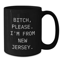 Load image into Gallery viewer, Funny New Jersey Quotes Black Coffee Mug, B-tch Please I&#39;m From New Jersey, Gifts from Friends and Family, Unique Birthday Unique Gifts for Men and Women - Additional
