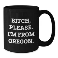 Load image into Gallery viewer, Oregon Black Coffee Mugs, Funny Quote &#39;B-tch, Please. I&#39;m From Oregon.&#39; for Birthday Unique Gifts from Friends, Coworkers, or Family - Additional
