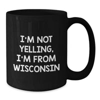Load image into Gallery viewer, Funny Gifts from Friends in Wisconsin - I'm Not Yelling, I'm From Wisconsin Black Coffee Mug for Birthday Unique Gifts - Additional