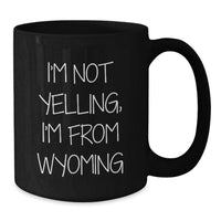 Load image into Gallery viewer, Funny Wyoming Gifts, Unique Birthday Mug, I'm Not Yelling, I'm From Wyoming Quote, Black Coffee Mug for Wyoming Enthusiasts, Gifts from Friends to Wyoming Lovers - Additional