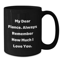Load image into Gallery viewer, Fiance Funny Quotes Black Coffee Mug Gifts from Friends to Fiance on Birthday, My Dear Fiance. Always Remember How Much I Love You., Cute Birthday Unique Gift for Men - Additional
