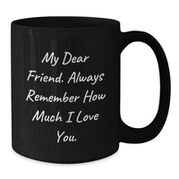 Load image into Gallery viewer, Funny Friend Gift Ideas, Black Coffee Mug with &#39;My Dear Friend&#39; Quote, Gifts from Friends for Birthday - Additional

