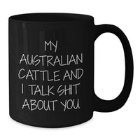 Load image into Gallery viewer, Funny Australian Cattle Dog Gifts for Men Friends Family - Black Coffee Mug with &#39;My Australian Cattle And I Talk Shit About You&#39; Quote, Birthday Unique Gifts from Men to Australian Cattle Dog Lovers - Additional
