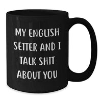 Load image into Gallery viewer, Funny English Setter Dog Mugs, Gifts from Men to Women Friends Family for English Setter Dog Owners, Black Coffee Mug - My &#39;Talk Shit&#39; Quote - Additional
