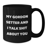 Load image into Gallery viewer, Funny Gordon Setter Dog Lover Gifts from Friends to Family - My Gordon Setter And I Talk Shit About You Black Coffee Mug - Additional
