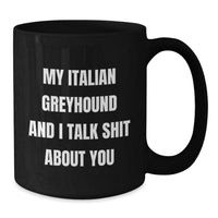 Load image into Gallery viewer, Funny Italian Greyhound Dog Lover Gifts from Friends for Birthday - My Italian Greyhound And I Talk Shit About You Black Coffee Mug - Additional
