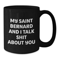 Load image into Gallery viewer, Saint Bernard Dog Lover&#39;s Funny Black Coffee Mug, Gifts from Family and Friends, &#39;My Saint Bernard And I Talk Shit About You&#39;, Birthday Unique Presents - Additional
