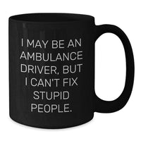 Load image into Gallery viewer, Ambulance Driver Quotes Funny Graduation Gifts from Friends for Ambulance Driver, Black Coffee Mug, &#39;I May Be An Ambulance Driver, But I Can&#39;t Fix Stupid People.&#39; - Additional
