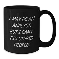 Load image into Gallery viewer, Funny Analyst Gifts from Friends, Birthday Unique Gifts for Men, Black Coffee Mug with I May Be An Analyst, But I Can&#39;t Fix Stupid People. - Additional
