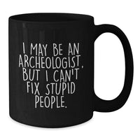 Load image into Gallery viewer, Funny Archeologist Quote Gift for Men, Black Coffee Mug, I May Be An Archeologist But I Cant Fix Stupid People, Unique Christmas Unique Gifts from Friends - Additional
