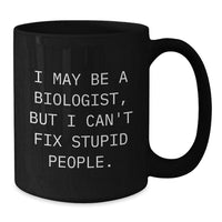 Load image into Gallery viewer, Funny Biologist Gifts from Men to Biologist Friends - Black Coffee Mug - I May Be A Biologist, But I Can&#39;t Fix Stupid People. - Unique Christmas Unique Gifts for Biologist Men and Women - Additional
