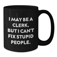 Load image into Gallery viewer, Funny Clerk Gifts, I May Be A Clerk, But I Can&#39;t Fix Stupid People. Black Coffee Mug for Birthday, Gifts from Friends to Coworkers - Additional
