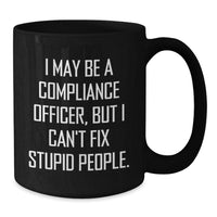 Load image into Gallery viewer, Compliance Officer Gifts - Funny Mug for Birthday from Friends and Family - &#39;I May Be A Compliance Officer, But I Can&#39;t Fix Stupid People.&#39; - Additional
