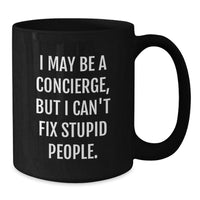 Load image into Gallery viewer, Funny Concierge Gifts from Friends - Concierge Black Coffee Mug, &#39;I May Be A Concierge, But I Can&#39;t Fix Stupid People&#39; Quote, Christmas Unique Gifts for Men and Women - Additional
