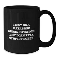 Load image into Gallery viewer, Funny Database Administrator Gifts for Men from Coworkers, Black Coffee Mug with &#39;I May Be A Database Administrator, But I Can&#39;t Fix Stupid People.&#39; Quote, Birthday Unique Gifts - Additional
