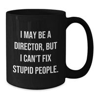 Load image into Gallery viewer, Funny Director Gifts from Friends Christmas Unique Mugs - I May Be A Director, But I Can&#39;t Fix Stupid People. Mug, Black, 15oz - Additional
