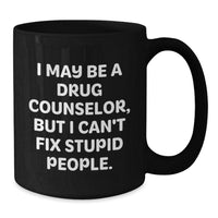 Load image into Gallery viewer, Funny Drug Counselor Gifts from Friends - I May Be A Drug Counselor, But I Can&#39;t Fix Stupid People. - Black Coffee Mug for Birthday - Additional
