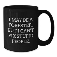Load image into Gallery viewer, Funny Forester Gifts - I May Be A Forester, But I Can&#39;t Fix Stupid People. Black Coffee Mugs for Birthday Unique Gifts from Friends to Family - Main
