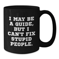 Load image into Gallery viewer, Funny Guide Gifts for Birthday - I May Be A Guide, But I Can&#39;t Fix Stupid People. Black Coffee Mug, Gifts from Friends, for Guide Enthusiasts - Additional
