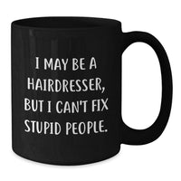 Load image into Gallery viewer, Funny Hairdresser Black Coffee Mug Gifts for Hairdressers from Friends, Coworkers, or Family - I May Be A Hairdresser, But I Can&#39;t Fix Stupid People. - Additional

