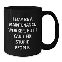Load image into Gallery viewer, Funny Maintenance Worker Gifts, I May Be A Maintenance Worker, But I Can't Fix Stupid People. Black Coffee Mug for Birthday, Gifts from Friends, Gifts for Maintenance Worker - Additional