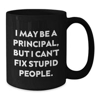 Load image into Gallery viewer, Funny Principal Gifts from Men to Principal - Christmas Unique Gifts for Men, Women, or Friends - I May Be A Principal, But I Can&#39;t Fix Stupid People. Black Coffee Mugs - Additional

