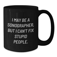 Load image into Gallery viewer, Funny Sonographer Gifts from Friends, Birthday Unique Mugs for Men, Women, Coworkers, Family - I May Be A Sonographer, But I Can&#39;t Fix Stupid People - Additional
