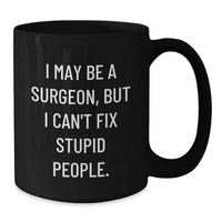 Load image into Gallery viewer, Funny Surgeon Gifts from Men to Friends - I May Be a Surgeon But I Can&#39;t Fix Stupid People Black Coffee Mug for Birthday Unique Gifts - Additional
