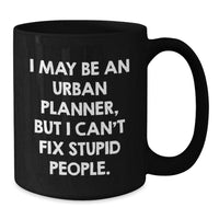 Load image into Gallery viewer, Urban Planner Gifts from Family - Funny I May Be An Urban Planner, But I Can&#39;t Fix Stupid People. Black Coffee Mug for Urban Planner Friends - Additional

