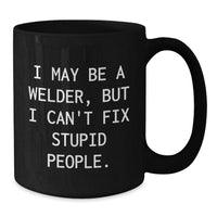 Load image into Gallery viewer, Welder Gifts Funny Mug I May Be A Welder But I Cant Fix Stupid People - Unique Black Coffee Mugs for Men Women Friends Coworkers Family Members - Additional
