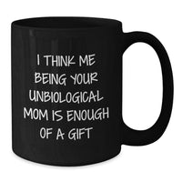 Load image into Gallery viewer, Unbiological Mom Gifts from Friends, Unique Inspirational Black Coffee Mugs for Graduation, &#39;I Think Me Being Your Unbiological Mom Is Enough Of A Gift&#39; Funny Quote - Additional
