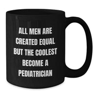Load image into Gallery viewer, Pediatrician Gifts from Men, Funny Black Coffee Mug for Graduation &#39;All Men Are Created Equal But The Coolest Become A Pediatrician&#39; - 11oz or 15oz Microwave and Dishwasher Safe - Additional
