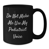 Load image into Gallery viewer, Funny Podiatrist Gifts from Friends for Podiatrist - &#39;Do Not Make Me Use My Podiatrist Voice&#39; Black Coffee Mug, Christmas Unique - Additional
