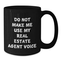 Load image into Gallery viewer, Funny Gifts from Men to Real Estate Agent Friends - Black Coffee Mug - &#39;Do Not Make Me Use My Real Estate Agent Voice&#39; - Christmas Unique Gifts for Real Estate Agent Coworkers - Additional
