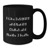 Load image into Gallery viewer, Funny Designing and Making Clothes Gifts, Black Coffee Mug for Friends, Perfect Unique Christmas Memorable Presents from Friends, I Like Designing And Making Clothes And Maybe 3 People Mug - Additional