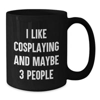 Load image into Gallery viewer, Funny Cosplaying Gifts for Cosplayers from Friends, Unique Christmas Unique Gifts for Cosplaying Enthusiasts, Black Coffee Mug with I Like Cosplaying And Maybe 3 People Quote - Additional
