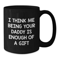Load image into Gallery viewer, Funny Daddy Gifts from Men to Dad - I Think Me Being Your Daddy Is Enough Of A Gift Quote Black Coffee Mug for Graduation - Additional
