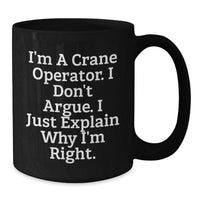 Load image into Gallery viewer, Funny Crane Operator Gifts from Friends to Husband - I'm A Crane Operator. I Don't Argue, I Just Explain Why I'm Right. - Valentine's Unique Gifts for Men, Crane Operator Lover Black Coffee Mug - Additional
