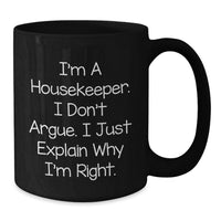 Load image into Gallery viewer, Funny Housekeeper Gifts from Family for Housekeeper Birthday Unique Black Coffee Mug I'm A Housekeeper I Don't Argue I Just Explain Why I'm Right - Additional