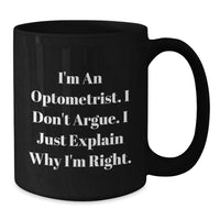 Load image into Gallery viewer, Optometrist Gifts from Friends - Funny Christmas Unique Black Coffee Mug for Men, Optometrist Humor, I&#39;m An Optometrist. I Don&#39;t Argue. I Just Explain Why I&#39;m Right. - Additional
