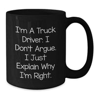 Load image into Gallery viewer, Funny Truck Driver Gifts from Men to Family Members, Black Coffee Mug, I&#39;m A Truck Driver. I Don&#39;t Argue. I Just Explain Why I&#39;m Right. Christmas Unique Gifts for Him - Additional

