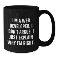 Load image into Gallery viewer, Funny Web Developer Black Coffee Mug Gifts from Friends for Birthday, Unique Inspirational Mugs for Men or Women, I&#39;m a Web Developer I Don&#39;t Argue I Just Explain Why I&#39;m Right. - Additional

