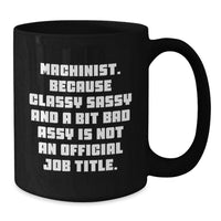 Load image into Gallery viewer, Funny Machinist Gifts from Men to Colleagues - Black Coffee Mug - Classy Sassy And A Bit Fearlessy Is Not An Official Job Title, Christmas Unique Mugs for Machinist - Additional