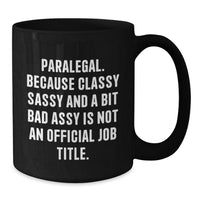 Load image into Gallery viewer, Funny Paralegal Gifts for Christmas, Black Coffee Mug, &#39;Paralegal. Because Classy Sassy And A Bit Fearlessy Is Not An Official Job Title.&#39; Quote, Gifts from Friends to Paralegal - Additional
