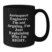 Load image into Gallery viewer, Aerospace Engineer Gift from Friends - Funny Black Coffee Mug for Christmas Unique Gifts - &#39;I&#39;m Not Arguing. I&#39;m Just Explaining Why I&#39;m Right&#39; - Men Women Coworkers - Additional
