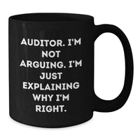 Load image into Gallery viewer, Funny Auditor Gifts for Men, Women, Friends, Coworkers - Black Coffee Mug with &#39;Auditor I&#39;m Not Arguing I&#39;m Just Explaining Why I&#39;m Right&#39; Quote, Unique Christmas Unique Gifts from Family - Additional
