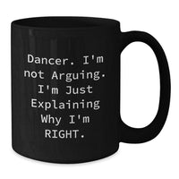 Load image into Gallery viewer, Funny Dancer Gifts from Friends, Black Coffee Mug for Dancer, Christmas Unique Gifts, &#39;I&#39;m Not Arguing. I&#39;m Just Explaining Why I&#39;m Right.&#39;, Dancer Black Coffee Mug - Additional
