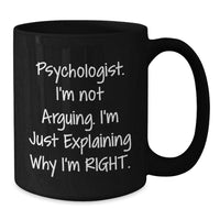 Load image into Gallery viewer, Funny Psychologist Gifts for Men Black Coffee Mug - &#39;I&#39;m Not Arguing. I&#39;m Just Explaining Why I&#39;m Right.&#39; Christmas Unique Gifts from Friends - Additional

